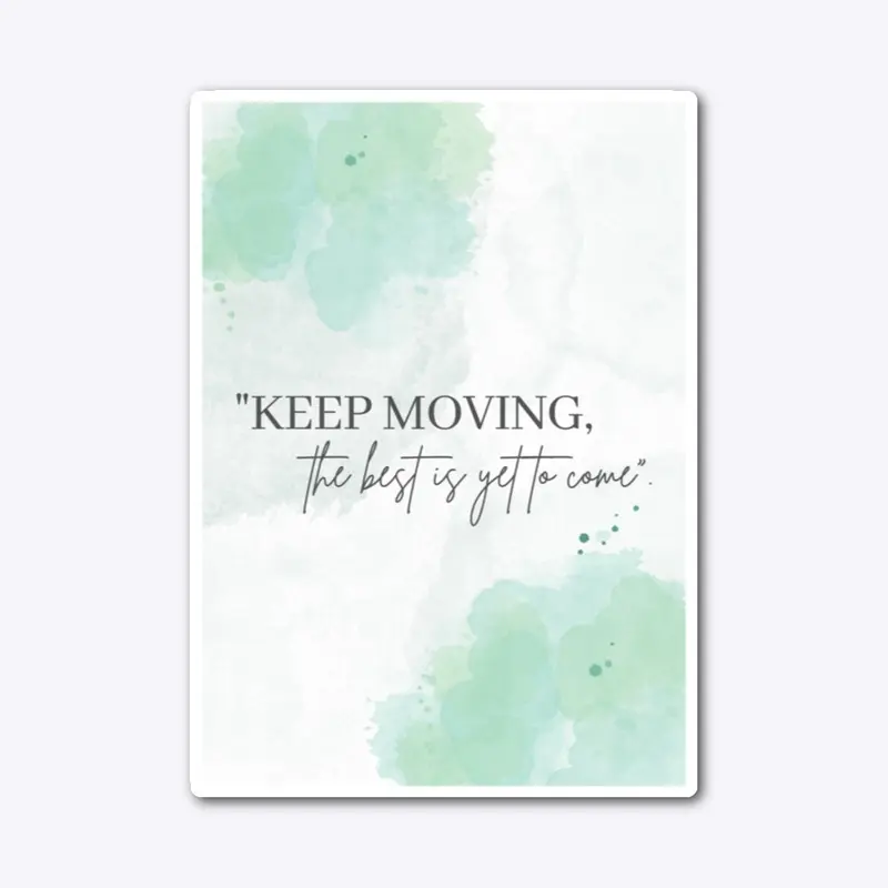 KEEP MOVING THE BEST IS YET TO COME